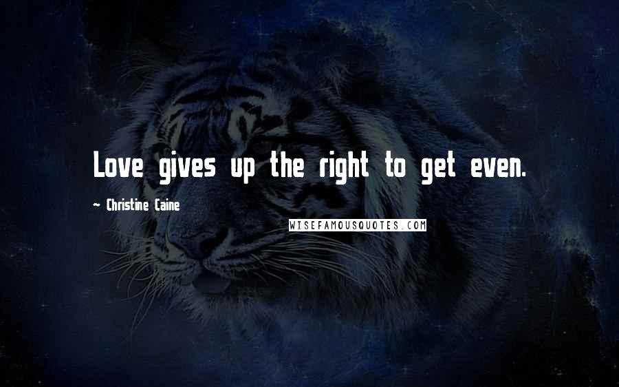 Christine Caine quotes: Love gives up the right to get even.