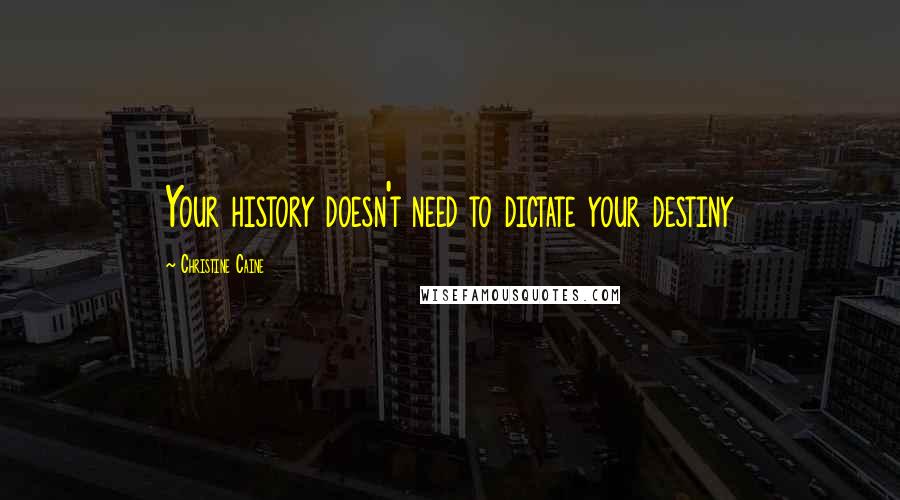 Christine Caine quotes: Your history doesn't need to dictate your destiny