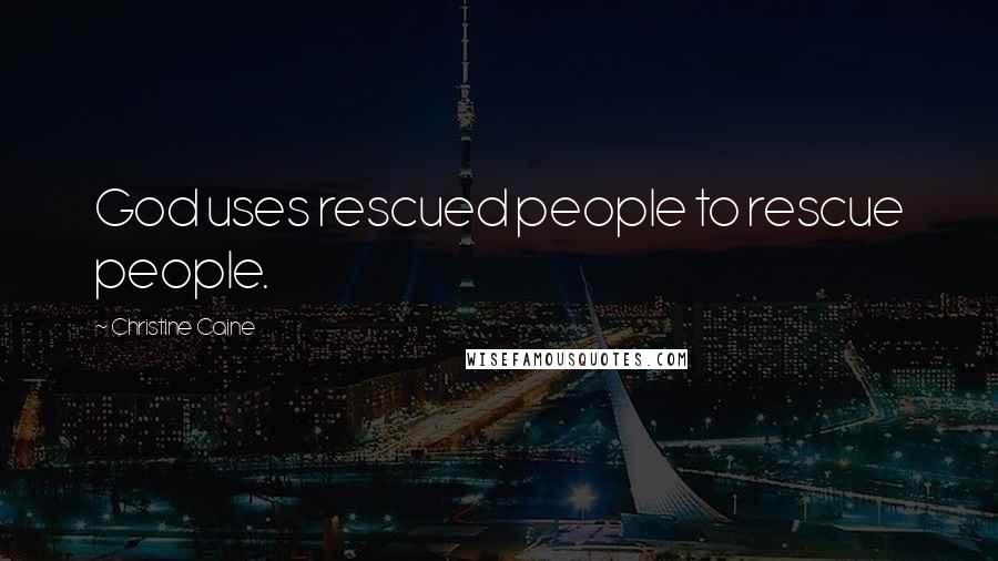 Christine Caine quotes: God uses rescued people to rescue people.