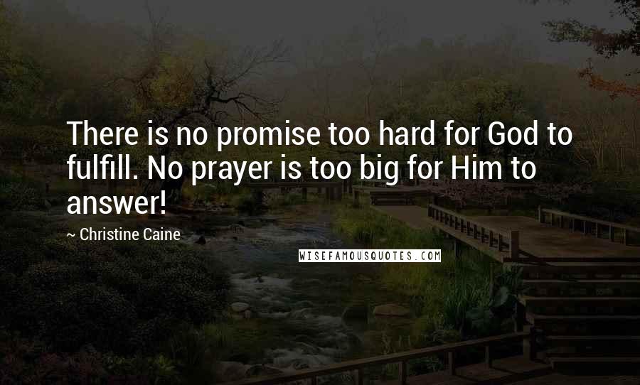 Christine Caine quotes: There is no promise too hard for God to fulfill. No prayer is too big for Him to answer!