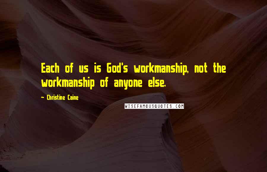 Christine Caine quotes: Each of us is God's workmanship, not the workmanship of anyone else.