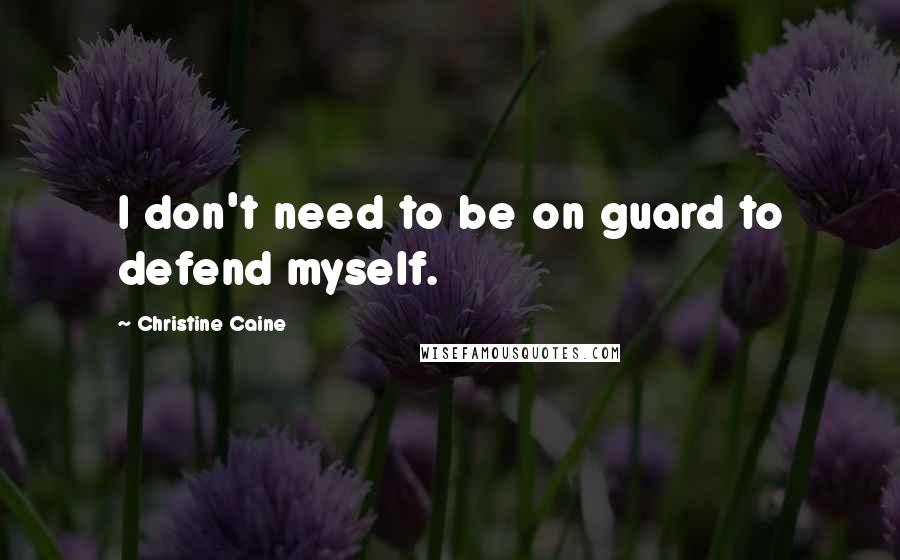 Christine Caine quotes: I don't need to be on guard to defend myself.