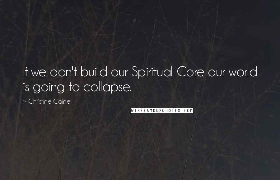 Christine Caine quotes: If we don't build our Spiritual Core our world is going to collapse.