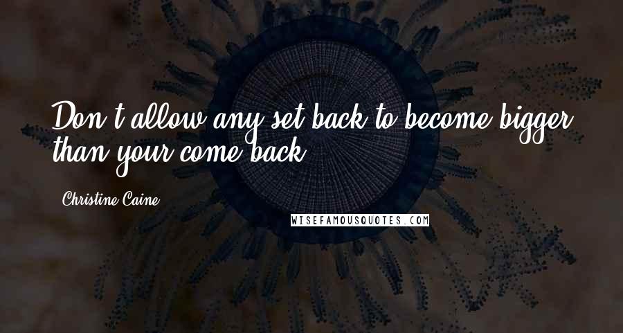 Christine Caine quotes: Don't allow any set back to become bigger than your come back