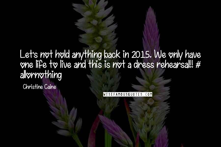 Christine Caine quotes: Let's not hold anything back in 2015. We only have one life to live and this is not a dress rehearsal!! # allornothing