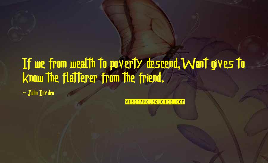 Christine Clifford Quotes By John Dryden: If we from wealth to poverty descend,Want gives