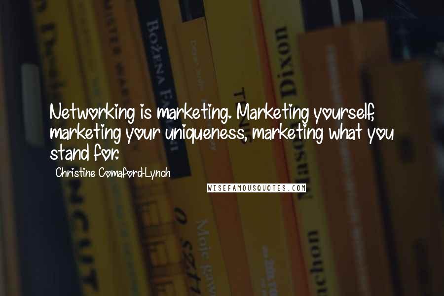 Christine Comaford-Lynch quotes: Networking is marketing. Marketing yourself, marketing your uniqueness, marketing what you stand for.