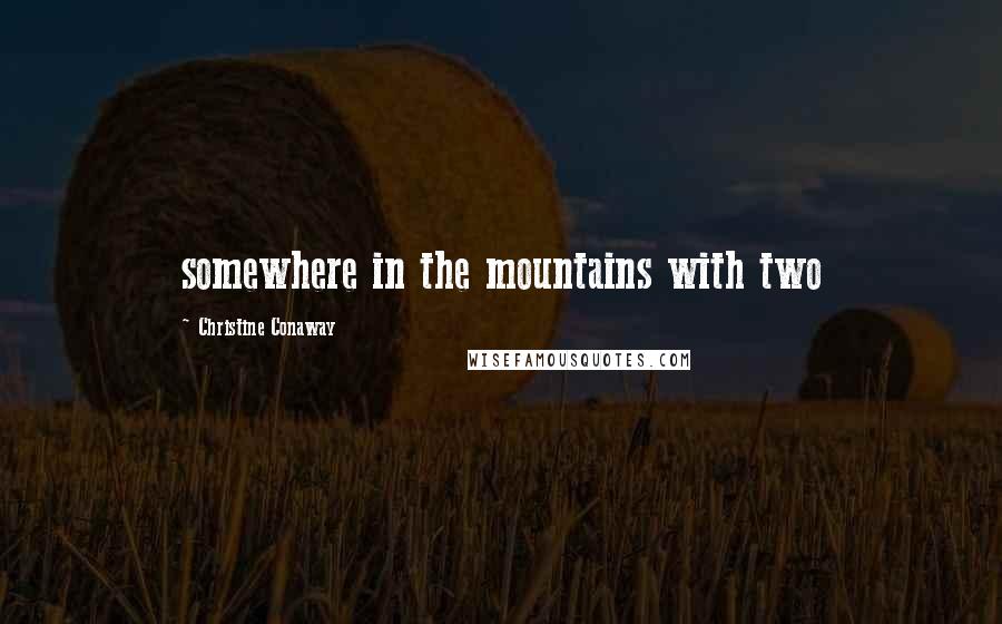 Christine Conaway quotes: somewhere in the mountains with two