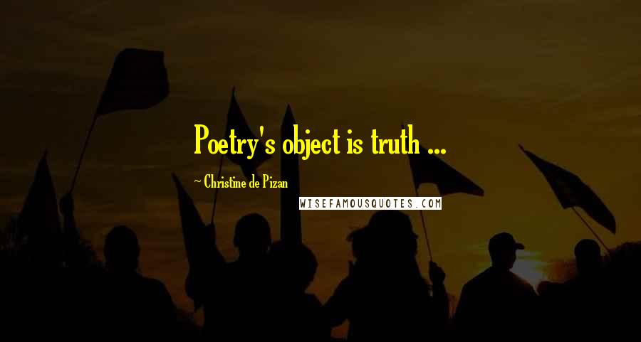 Christine De Pizan quotes: Poetry's object is truth ...