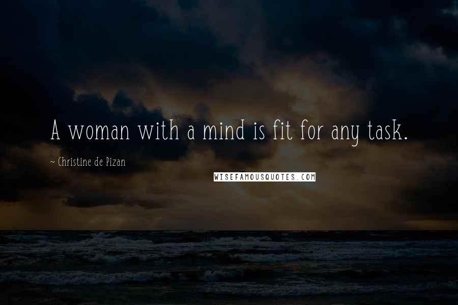 Christine De Pizan quotes: A woman with a mind is fit for any task.