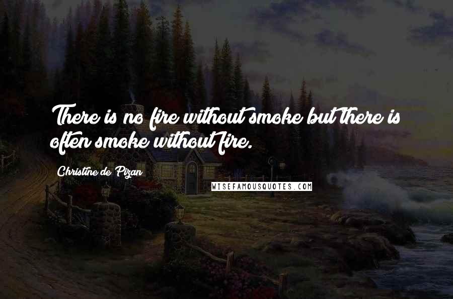 Christine De Pizan quotes: There is no fire without smoke but there is often smoke without fire.