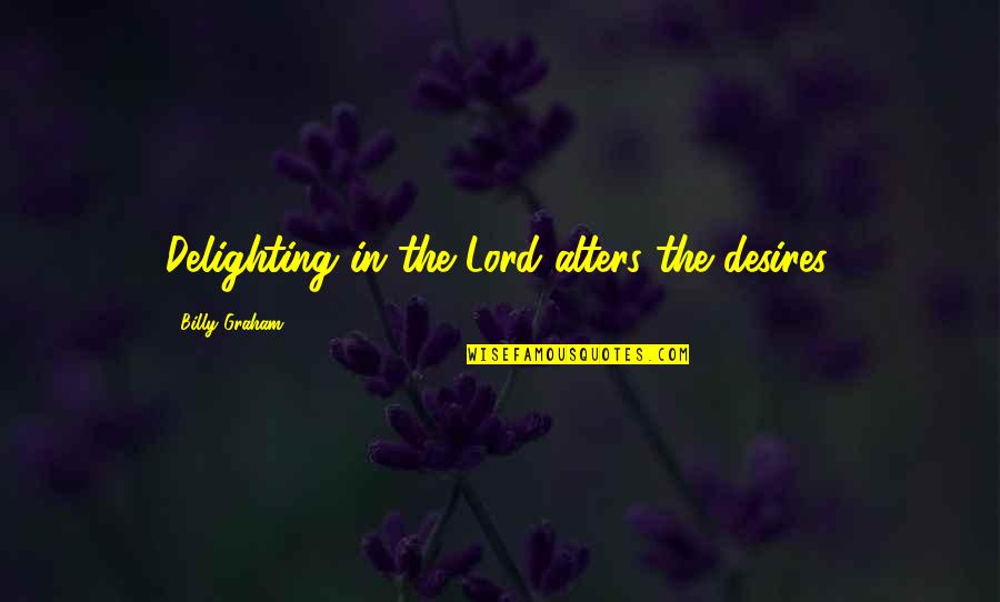 Christine De Pizan Quotes By Billy Graham: Delighting in the Lord alters the desires.