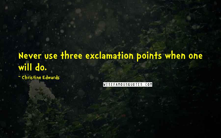 Christine Edwards quotes: Never use three exclamation points when one will do. Christine Edwards quotes: Never use three exclamation points when one will do.