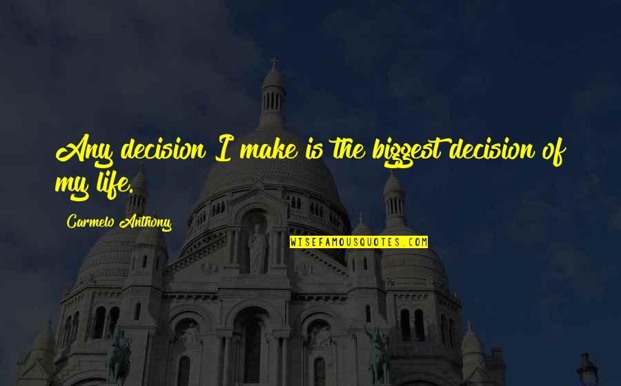 Christine Feehan Dark Series Quotes By Carmelo Anthony: Any decision I make is the biggest decision