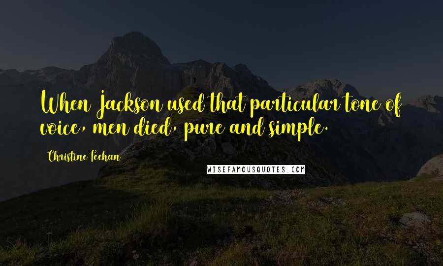 Christine Feehan quotes: When Jackson used that particular tone of voice, men died, pure and simple.
