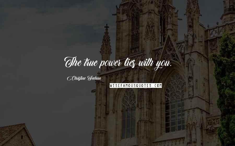 Christine Feehan quotes: The true power lies with you.