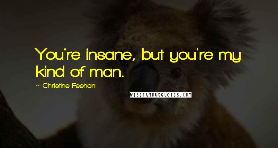 Christine Feehan quotes: You're insane, but you're my kind of man.