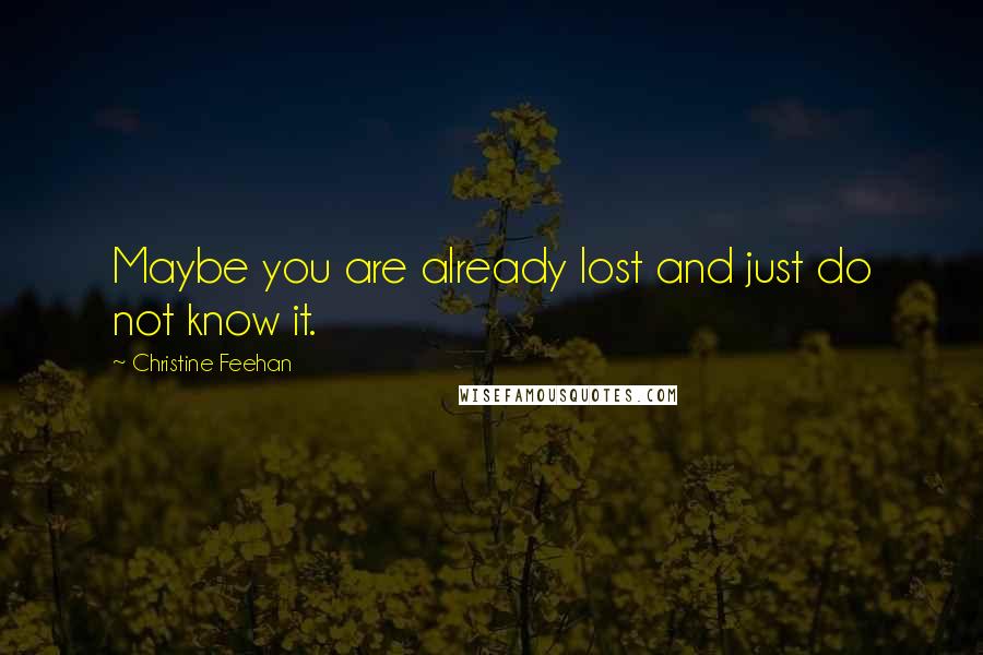 Christine Feehan quotes: Maybe you are already lost and just do not know it.