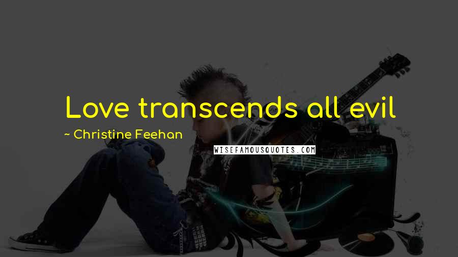 Christine Feehan quotes: Love transcends all evil