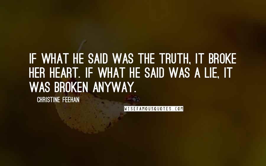 Christine Feehan quotes: If what he said was the truth, it broke her heart. If what he said was a lie, it was broken anyway.