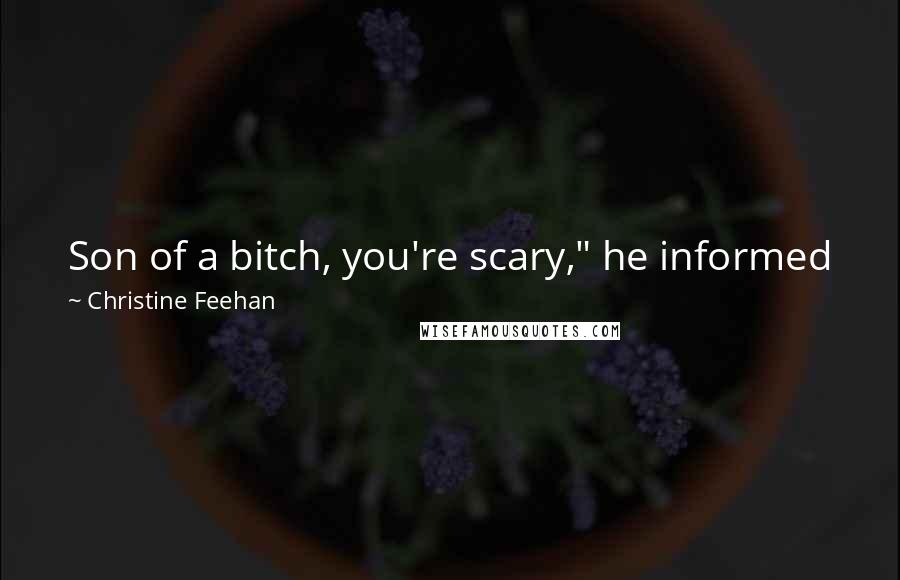 Christine Feehan quotes: Son of a bitch, you're scary," he informed Jackson. "Where the hell did you get that look? Practicing in the mirror every day?