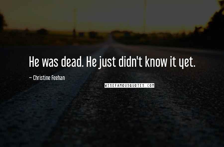 Christine Feehan quotes: He was dead. He just didn't know it yet.