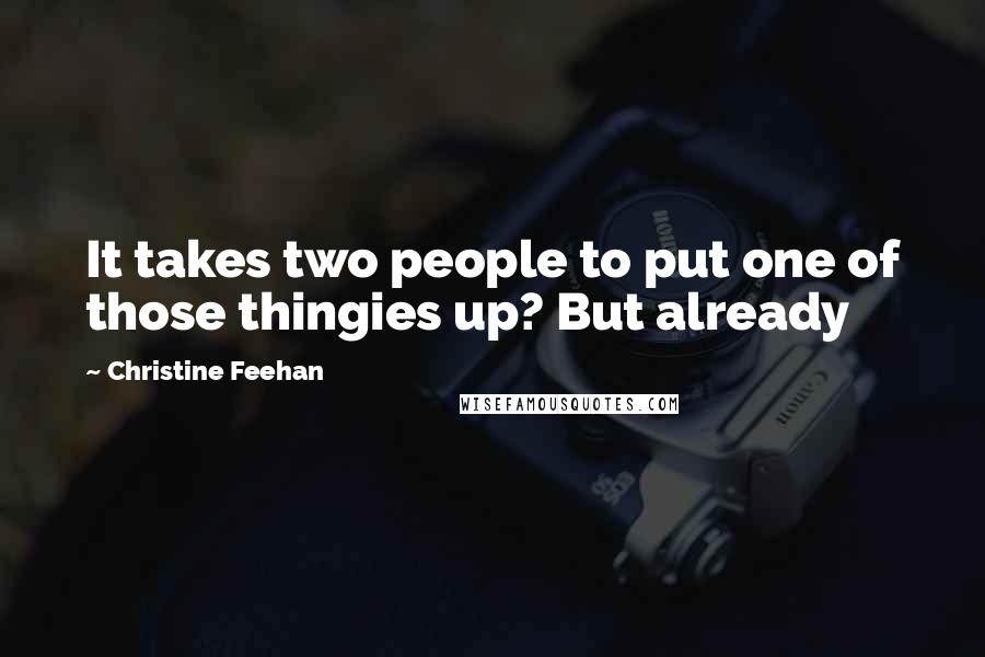 Christine Feehan quotes: It takes two people to put one of those thingies up? But already