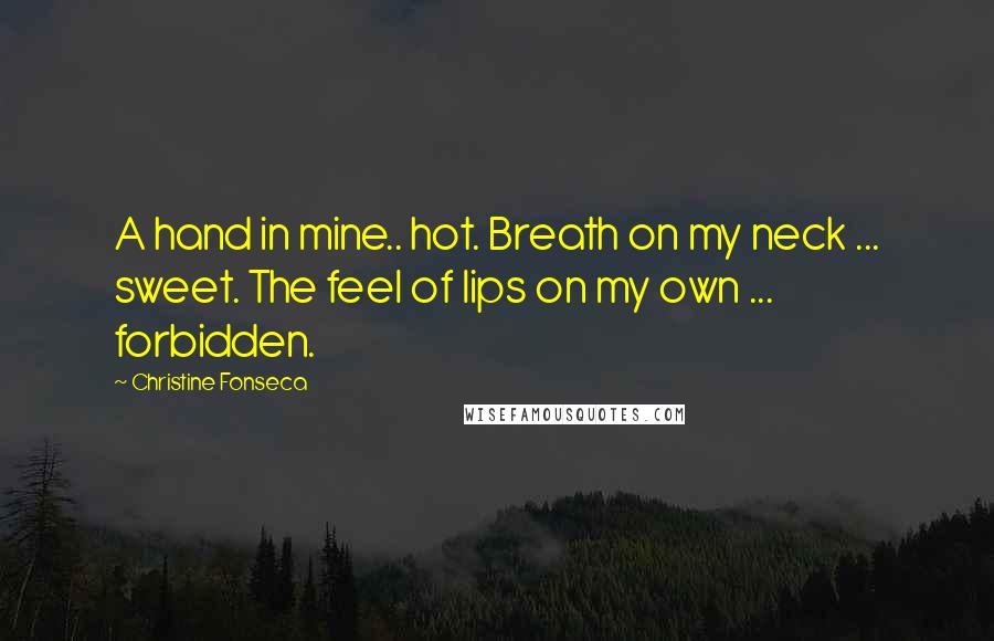 Christine Fonseca quotes: A hand in mine.. hot. Breath on my neck ... sweet. The feel of lips on my own ... forbidden.
