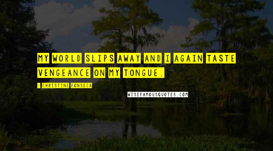 Christine Fonseca quotes: My world slips away and I again taste vengeance on my tongue.