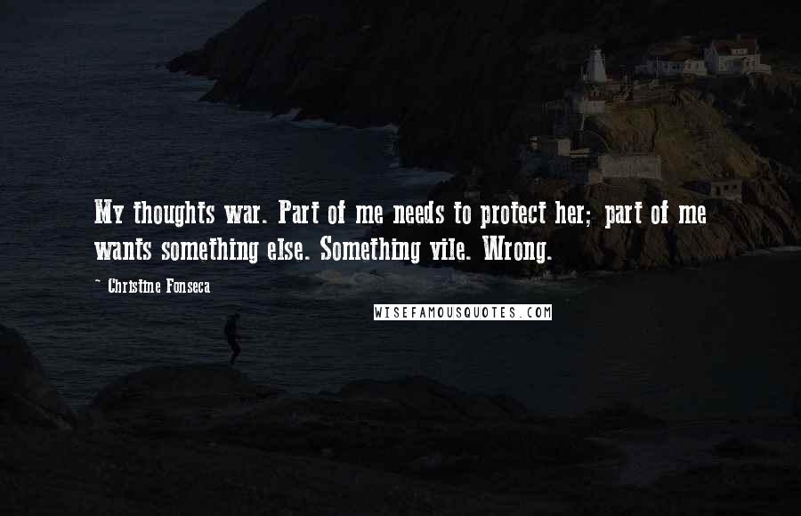 Christine Fonseca quotes: My thoughts war. Part of me needs to protect her; part of me wants something else. Something vile. Wrong.