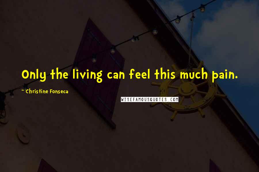 Christine Fonseca quotes: Only the living can feel this much pain.