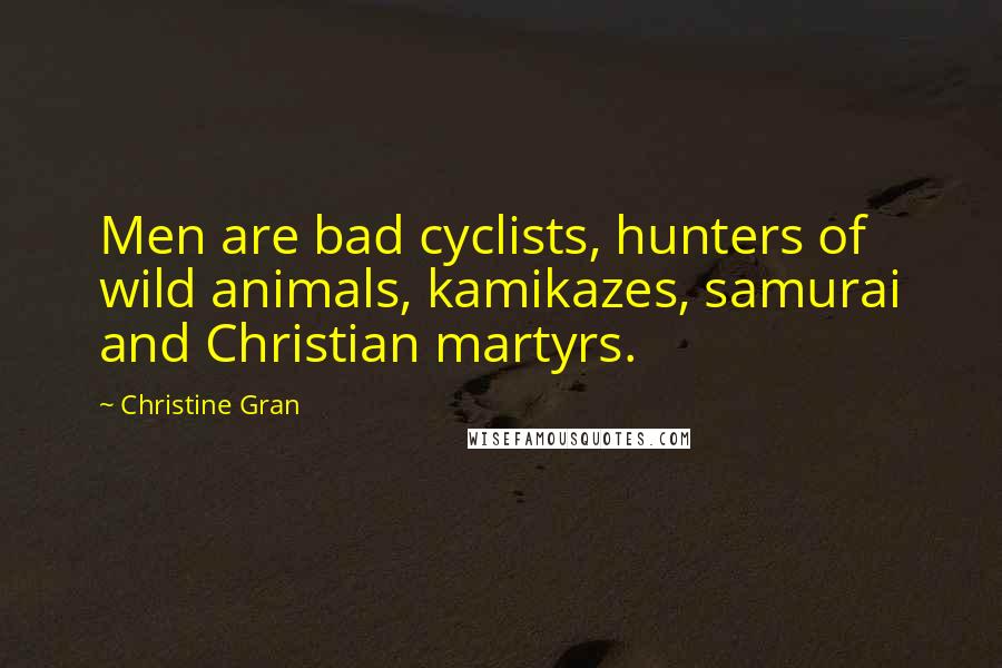 Christine Gran quotes: Men are bad cyclists, hunters of wild animals, kamikazes, samurai and Christian martyrs.