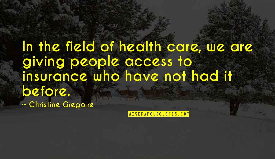 Christine Gregoire Quotes By Christine Gregoire: In the field of health care, we are