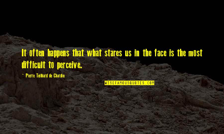 Christine Hewitt Quotes By Pierre Teilhard De Chardin: It often happens that what stares us in