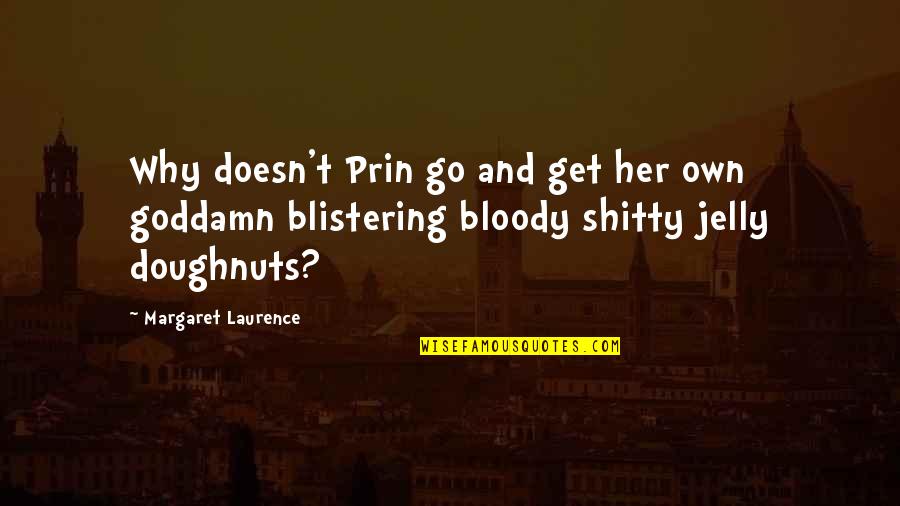 Christine Kaufmann Quotes By Margaret Laurence: Why doesn't Prin go and get her own