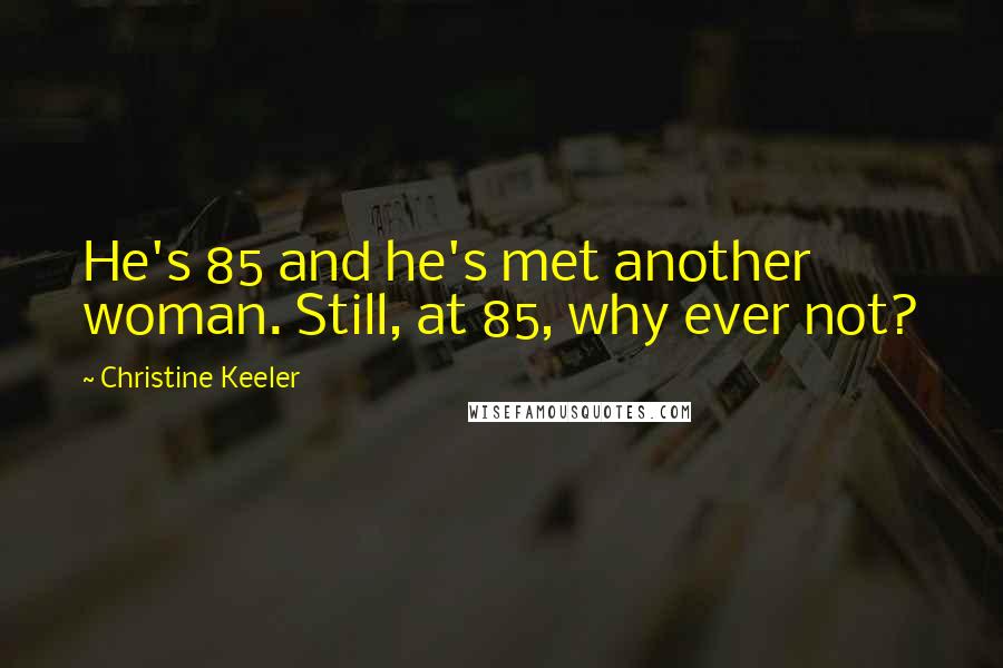 Christine Keeler quotes: He's 85 and he's met another woman. Still, at 85, why ever not?