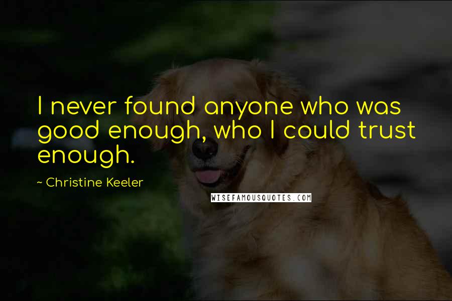 Christine Keeler quotes: I never found anyone who was good enough, who I could trust enough.