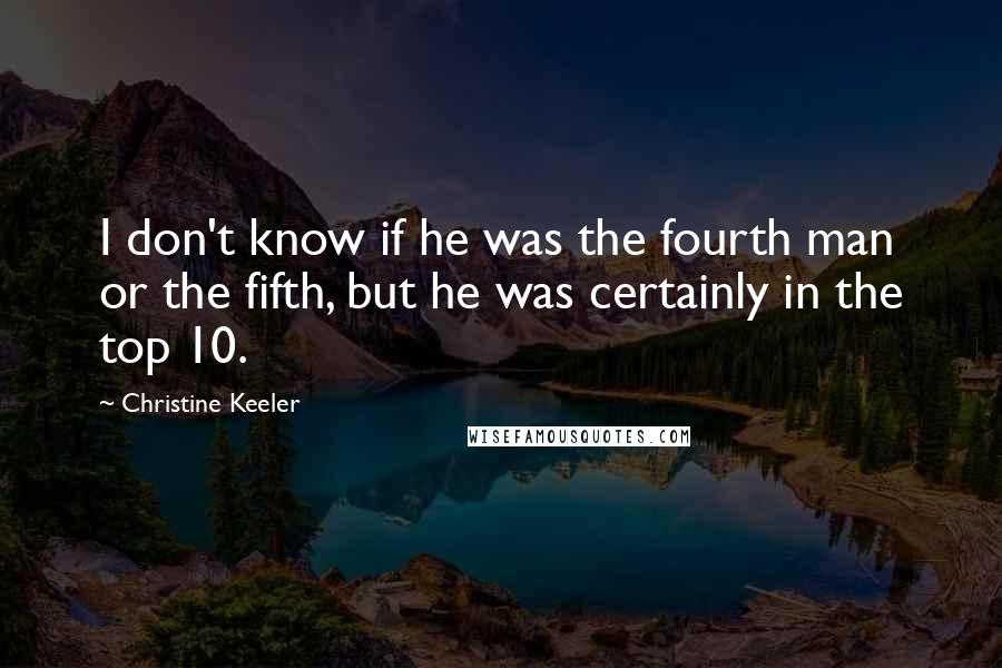 Christine Keeler quotes: I don't know if he was the fourth man or the fifth, but he was certainly in the top 10.