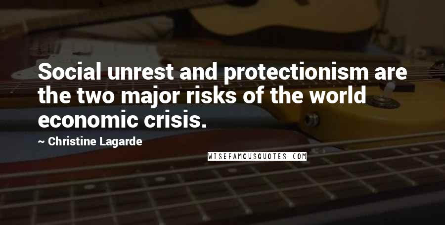 Christine Lagarde quotes: Social unrest and protectionism are the two major risks of the world economic crisis.