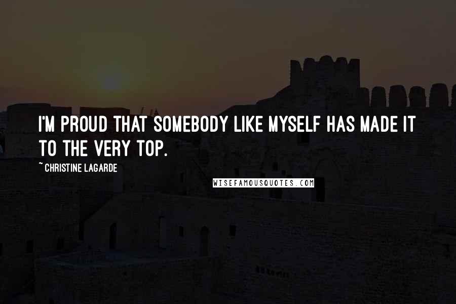 Christine Lagarde quotes: I'm proud that somebody like myself has made it to the very top.