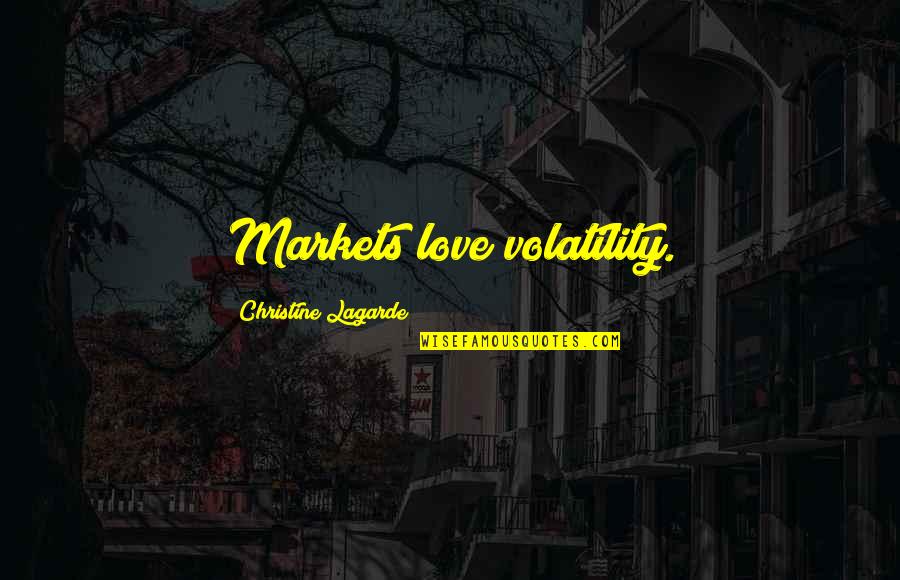 Christine Lagarde Quotes By Christine Lagarde: Markets love volatility.