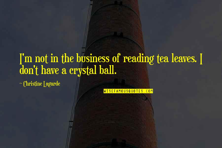 Christine Lagarde Quotes By Christine Lagarde: I'm not in the business of reading tea