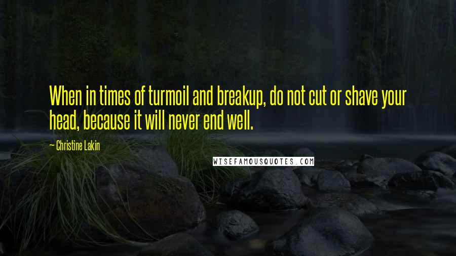 Christine Lakin quotes: When in times of turmoil and breakup, do not cut or shave your head, because it will never end well.