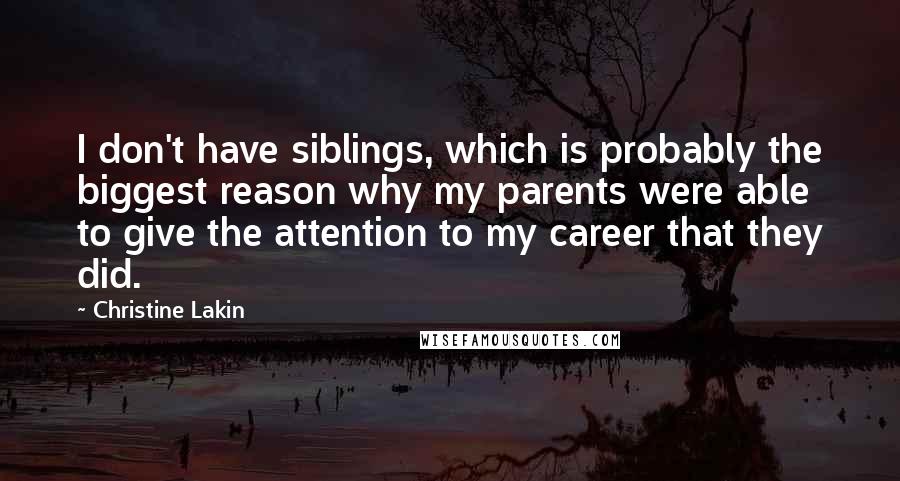 Christine Lakin quotes: I don't have siblings, which is probably the biggest reason why my parents were able to give the attention to my career that they did.