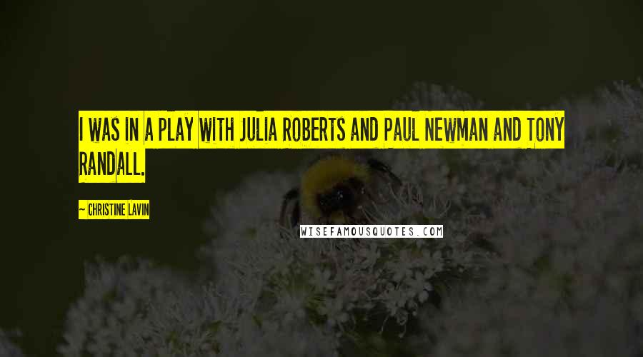 Christine Lavin quotes: I was in a play with Julia Roberts and Paul Newman and Tony Randall.