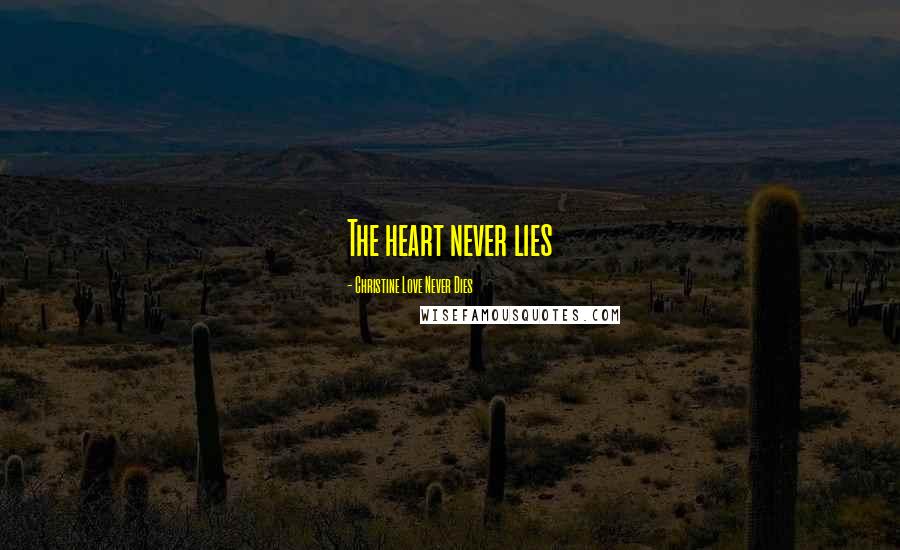 Christine Love Never Dies quotes: The heart never lies