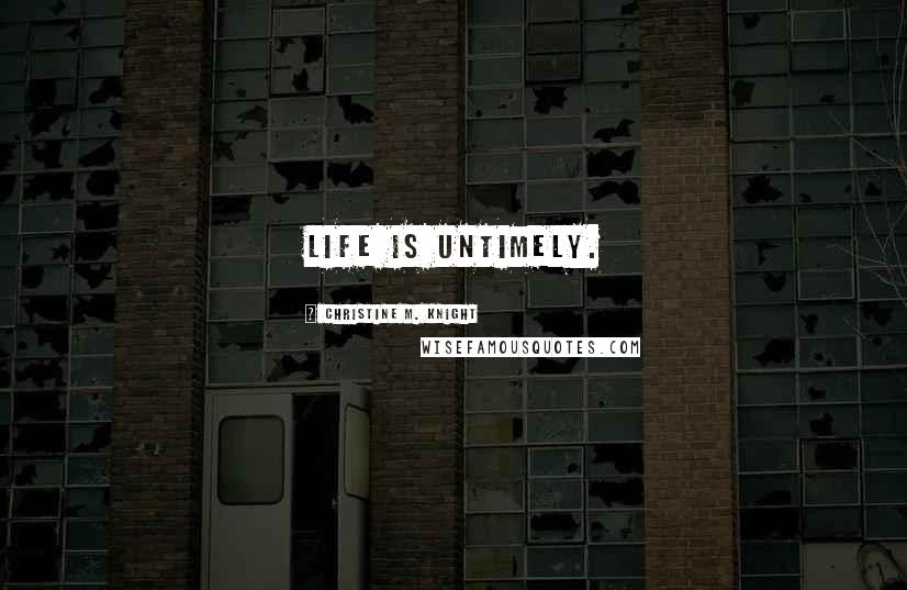 Christine M. Knight quotes: Life is untimely.