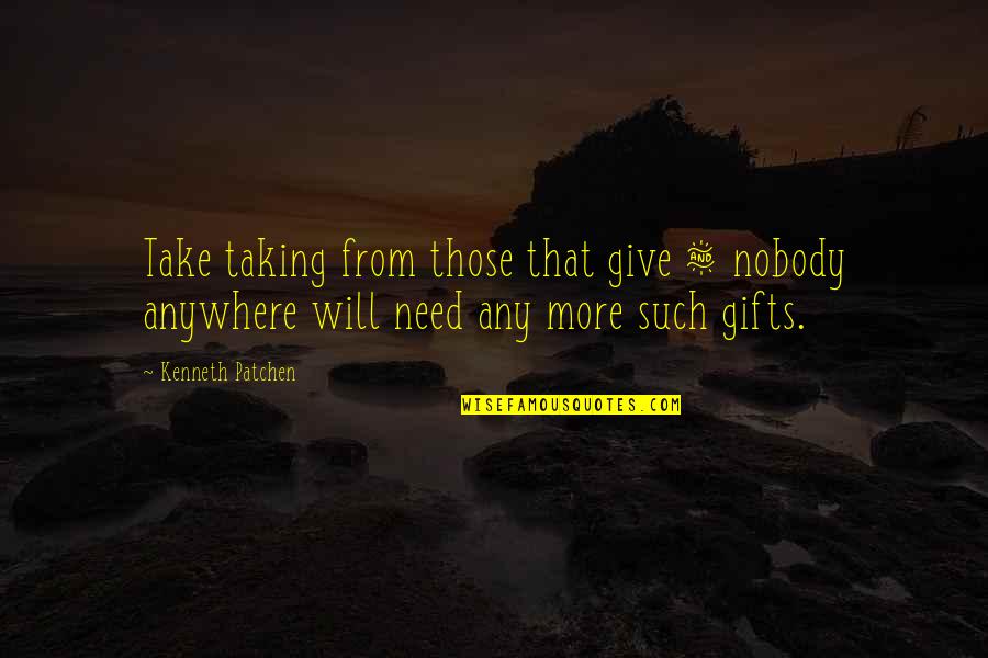 Christine Melvin Chisholm Quotes By Kenneth Patchen: Take taking from those that give & nobody