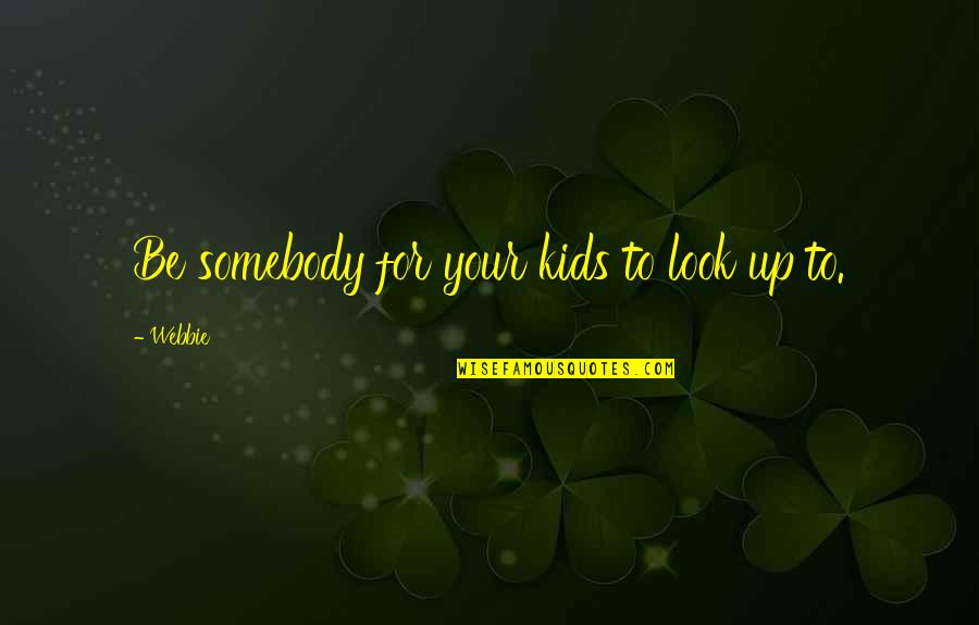 Christine Nesbitt Quotes By Webbie: Be somebody for your kids to look up