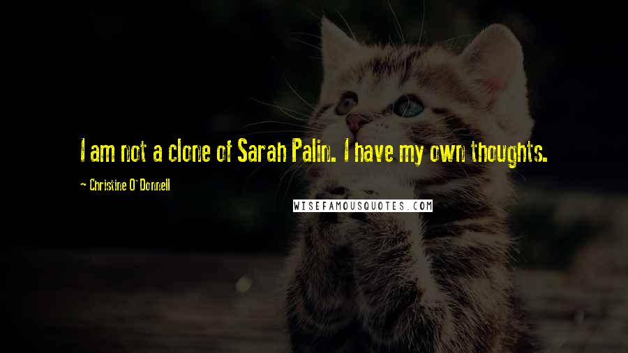 Christine O'Donnell quotes: I am not a clone of Sarah Palin. I have my own thoughts.